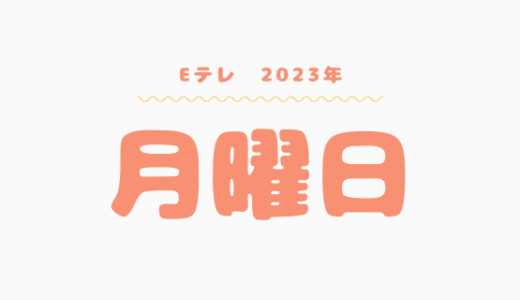 【2023年】Eテレ月曜日の番組表はこちら！