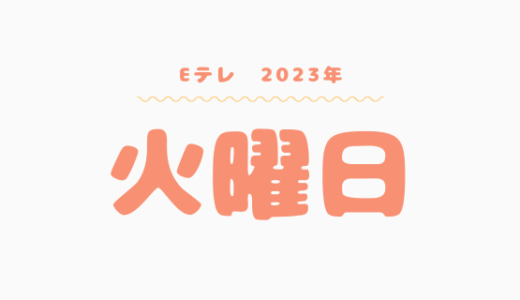 【2023年】Eテレ火曜日の番組表はこちら！