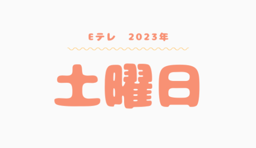 【2023年】Eテレ土曜日の番組表はこちら！